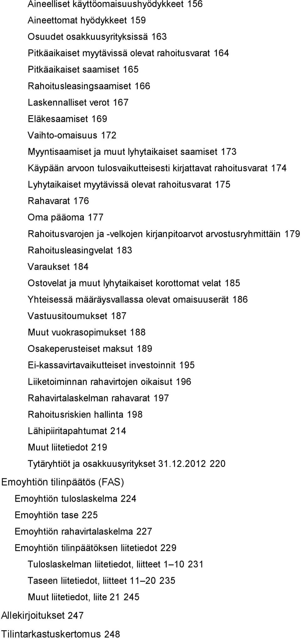 rahoitusvarat 174 Lyhytaikaiset myytävissä olevat rahoitusvarat 175 Rahavarat 176 Oma pääoma 177 Rahoitusvarojen ja -velkojen kirjanpitoarvot arvostusryhmittäin 179 Rahoitusleasingvelat 183 Varaukset