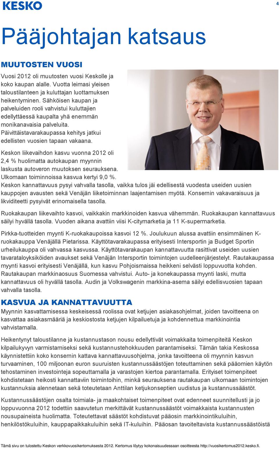 Keskon liikevaihdon kasvu vuonna 2012 oli 2,4 % huolimatta autokaupan myynnin laskusta autoveron muutoksen seurauksena. Ulkomaan toiminnoissa kasvua kertyi 9,0 %.