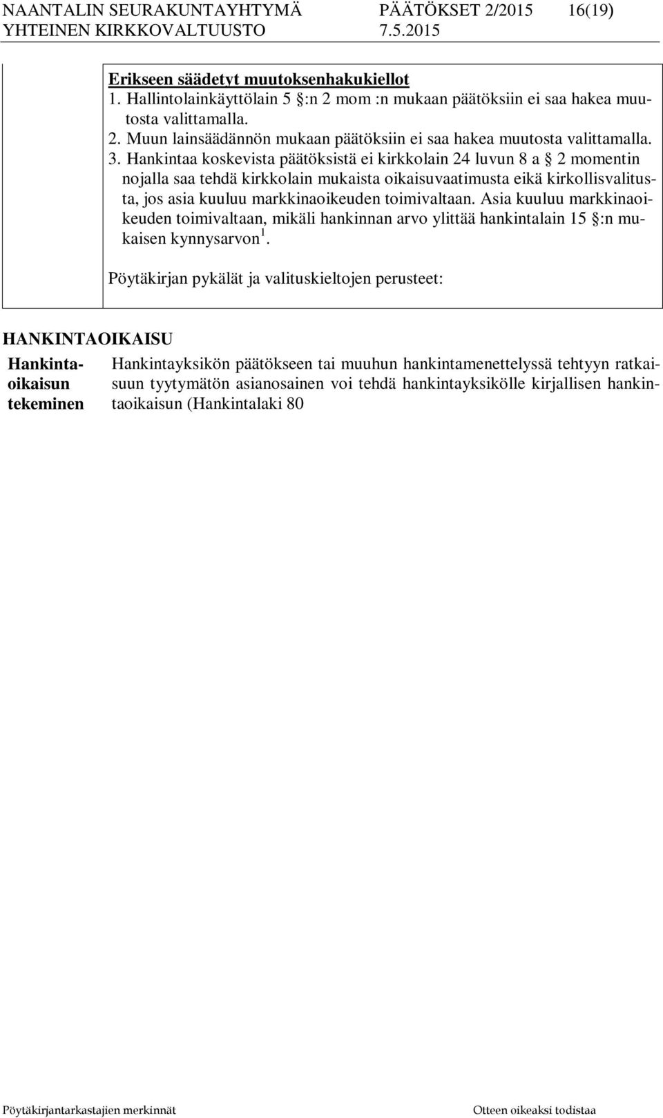 toimivaltaan. Asia kuuluu markkinaoikeuden toimivaltaan, mikäli hankinnan arvo ylittää hankintalain 15 :n mukaisen kynnysarvon 1.