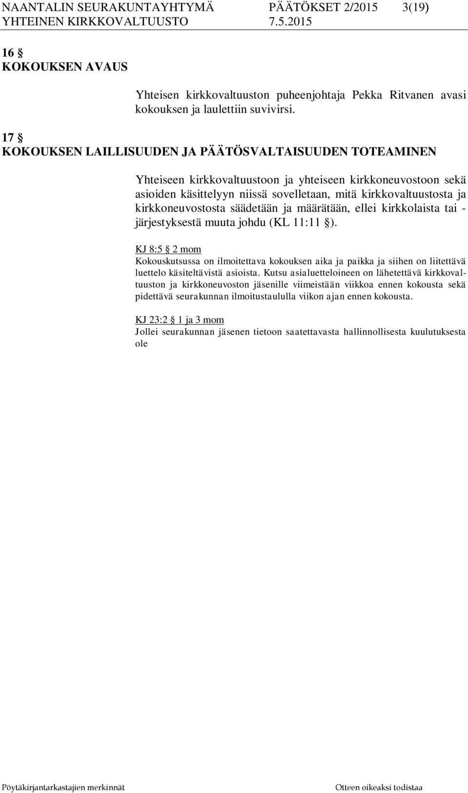 kirkkoneuvostosta säädetään ja määrätään, ellei kirkkolaista tai - järjestyksestä muuta johdu (KL 11:11 ).