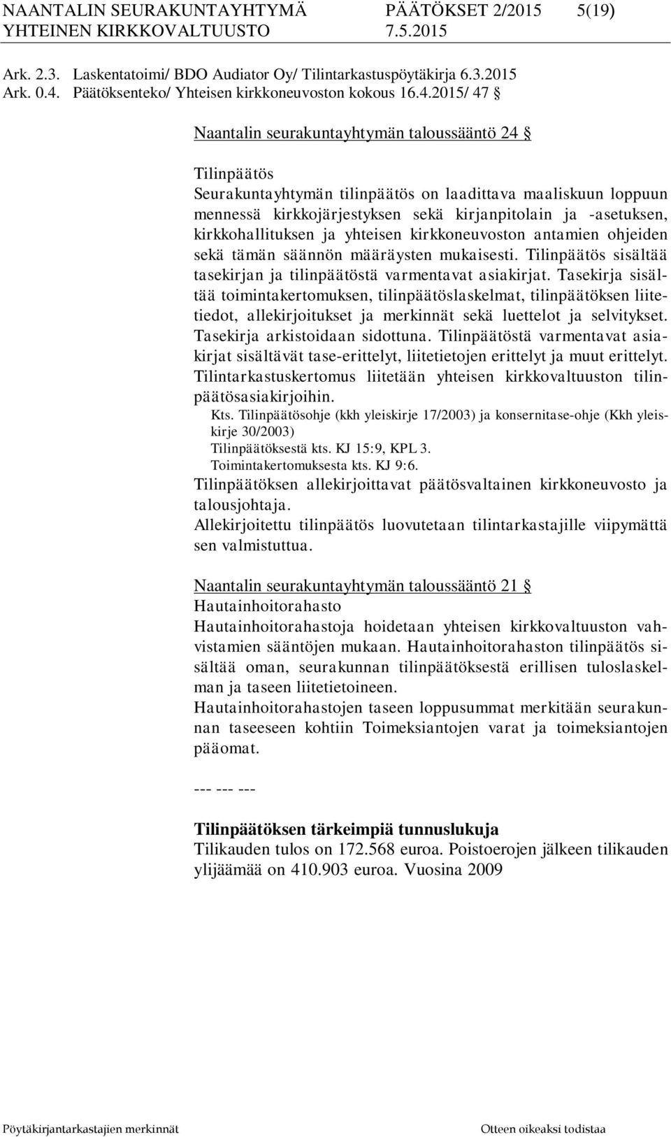 2015/ 47 Naantalin seurakuntayhtymän taloussääntö 24 Tilinpäätös Seurakuntayhtymän tilinpäätös on laadittava maaliskuun loppuun mennessä kirkkojärjestyksen sekä kirjanpitolain ja -asetuksen,