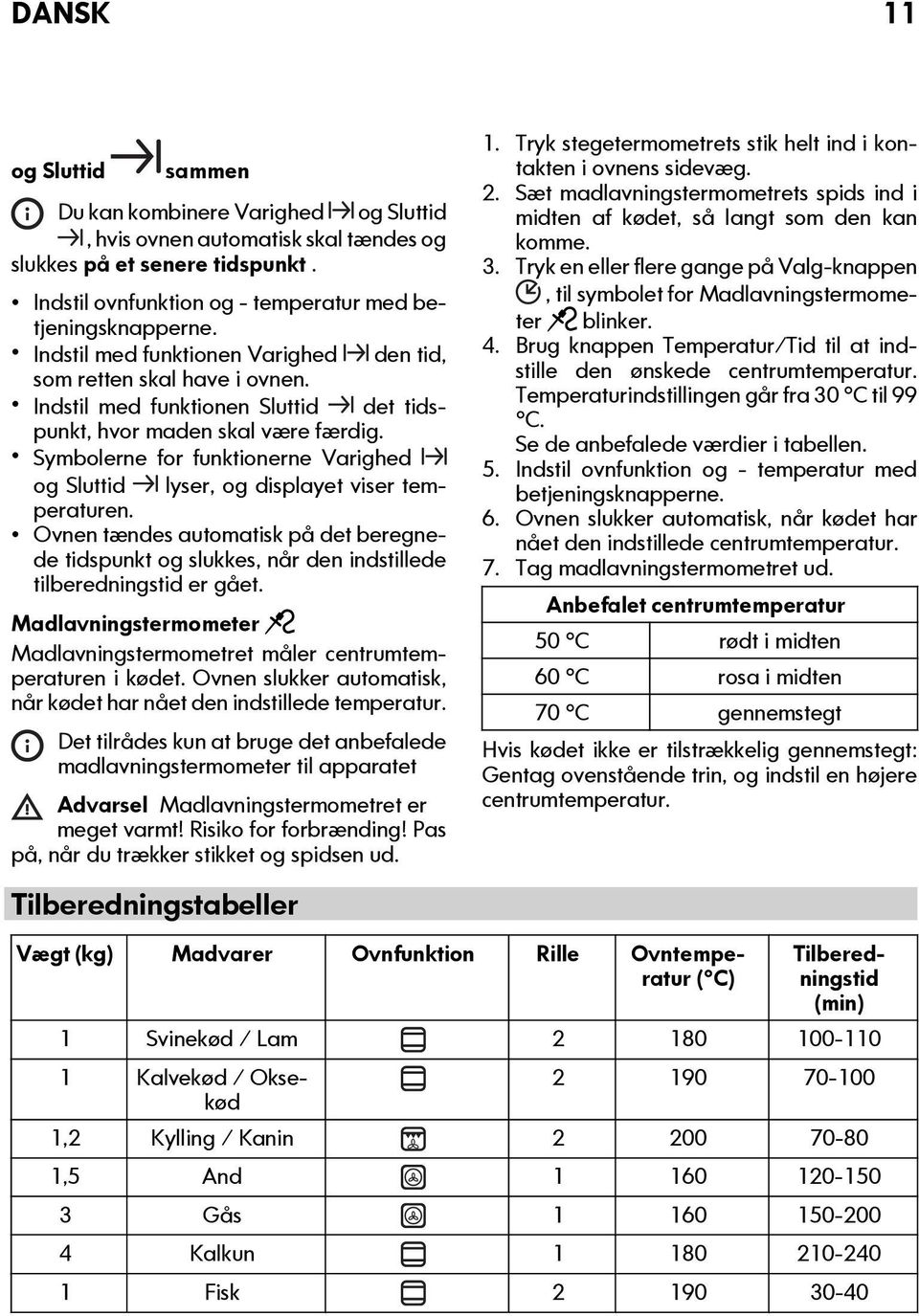 Symbolerne for funktionerne Varighed og Sluttid lyser, og displayet viser temperaturen. Ovnen tændes automatisk på det beregnede tidspunkt og slukkes, når den indstillede tilberedningstid er gået.