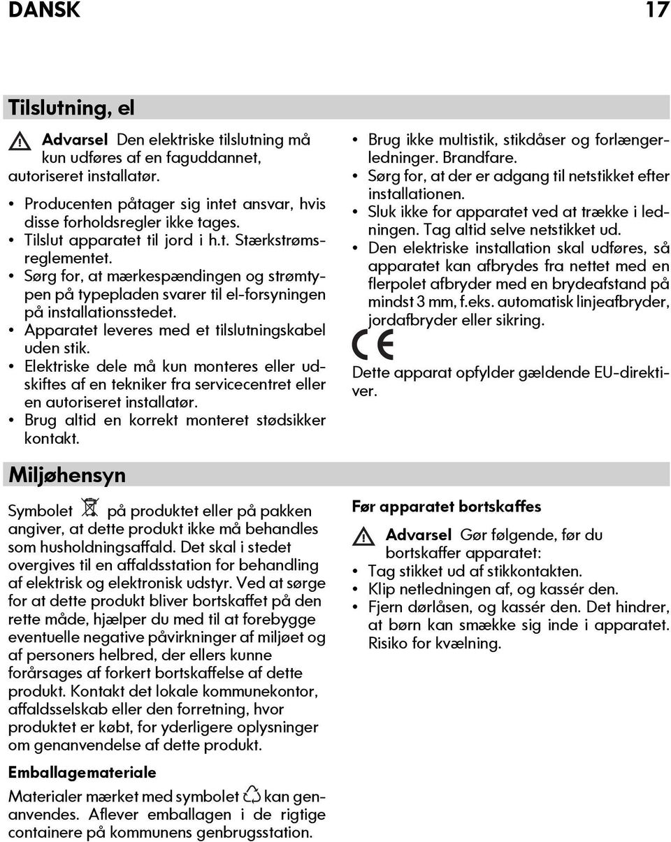 Apparatet leveres med et tilslutningskabel uden stik. Elektriske dele må kun monteres eller udskiftes af en tekniker fra servicecentret eller en autoriseret installatør.