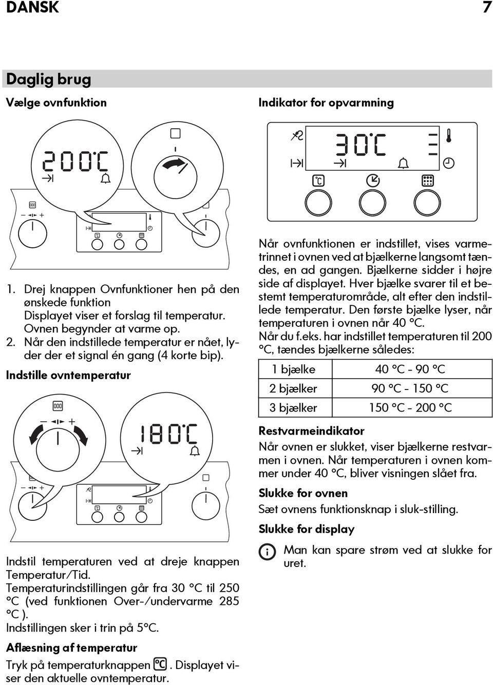 Temperaturindstillingen går fra 30 C til 250 C (ved funktionen Over-/undervarme 285 C ). Indstillingen sker i trin på 5 C. Aflæsning af temperatur Tryk på temperaturknappen.