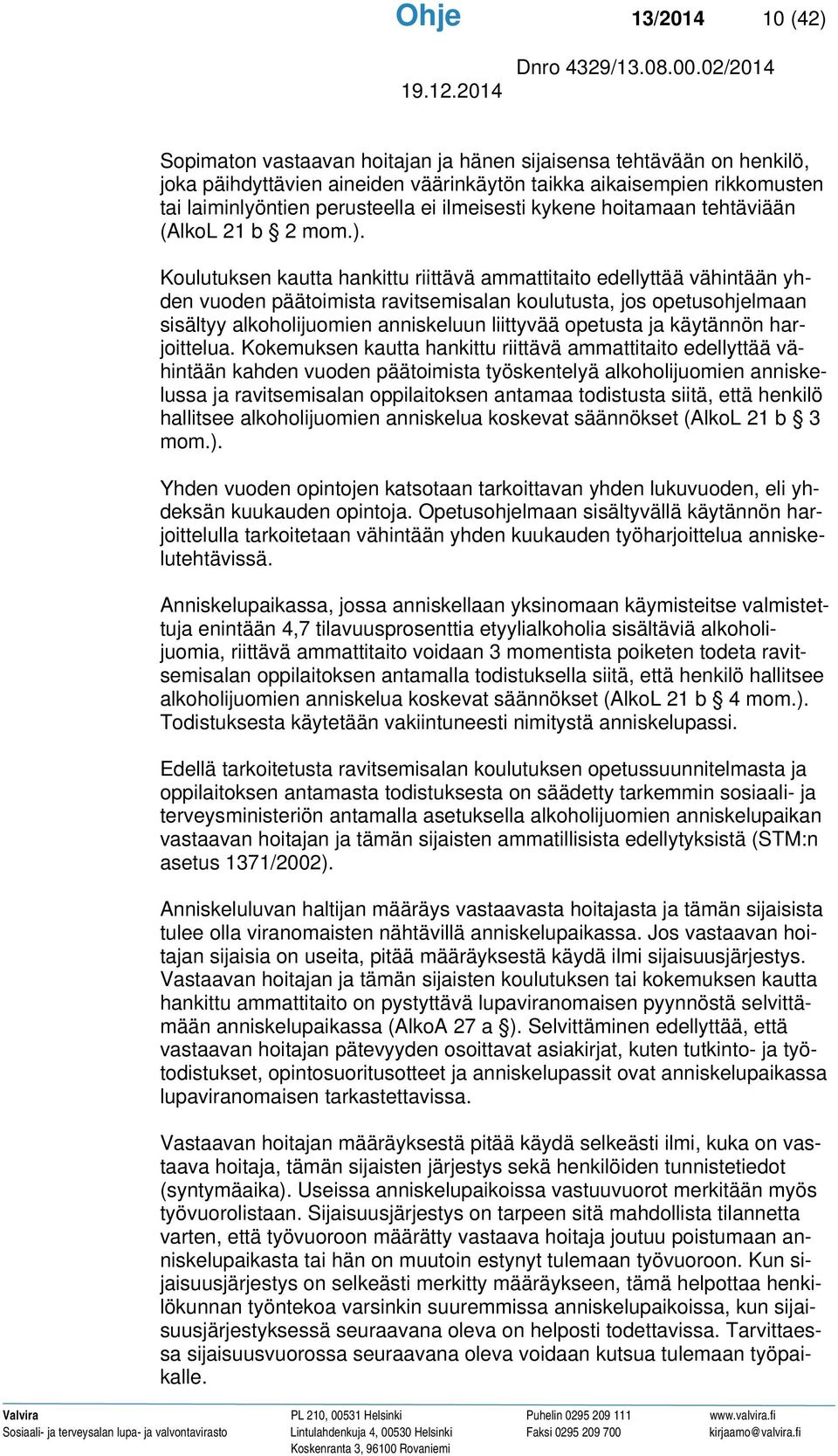 Koulutuksen kautta hankittu riittävä ammattitaito edellyttää vähintään yhden vuoden päätoimista ravitsemisalan koulutusta, jos opetusohjelmaan sisältyy alkoholijuomien anniskeluun liittyvää opetusta