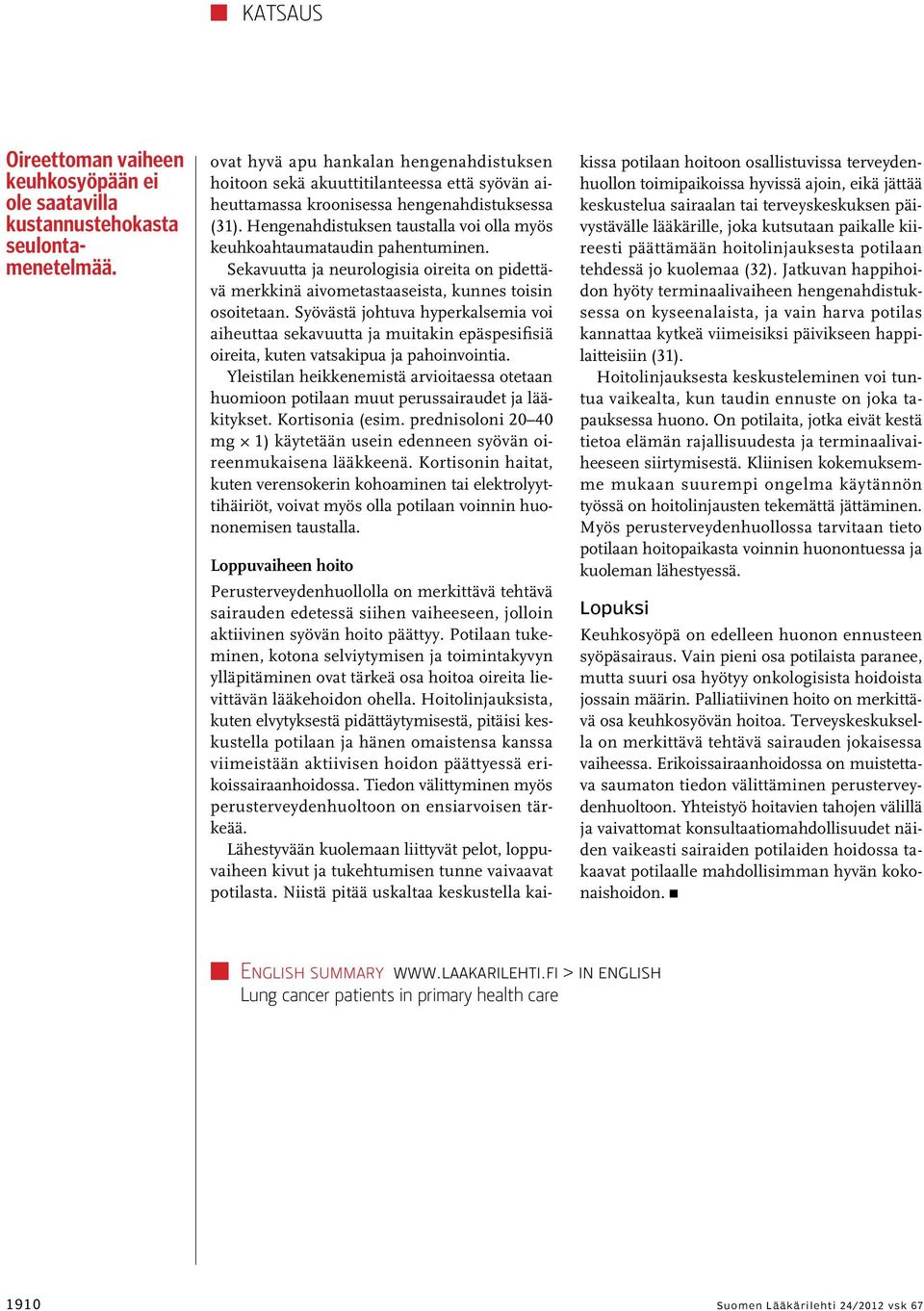 Hengenahdistuksen taustalla voi olla myös keuhkoahtaumataudin pahentuminen. Sekavuutta ja neurologisia oireita on pidettävä merkkinä aivometastaaseista, kunnes toisin osoitetaan.