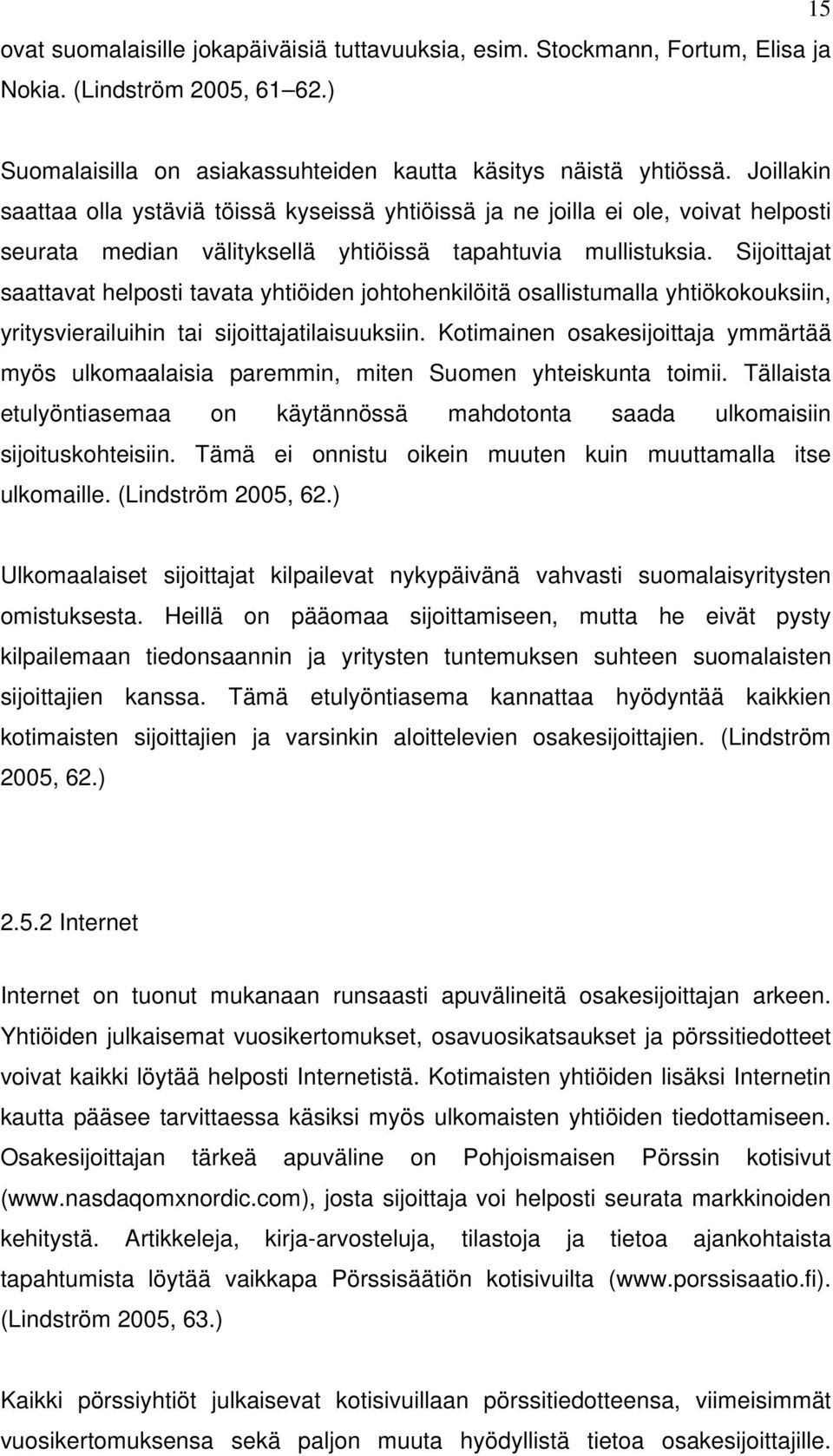 Sijoittajat saattavat helposti tavata yhtiöiden johtohenkilöitä osallistumalla yhtiökokouksiin, yritysvierailuihin tai sijoittajatilaisuuksiin.