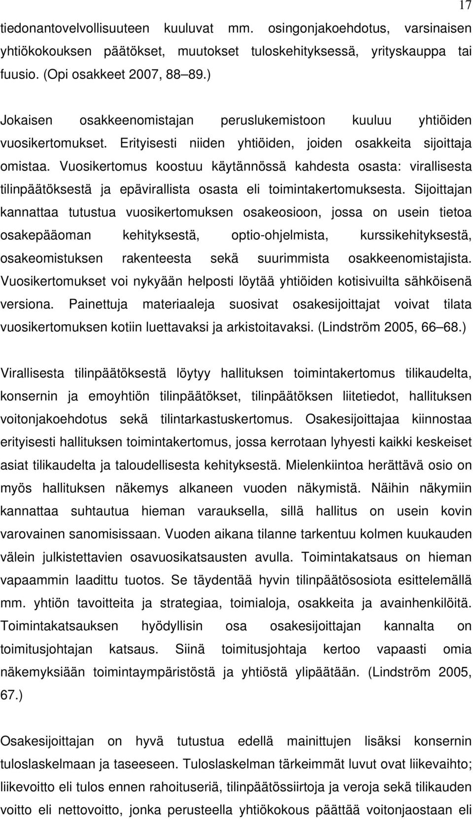 Vuosikertomus koostuu käytännössä kahdesta osasta: virallisesta tilinpäätöksestä ja epävirallista osasta eli toimintakertomuksesta.