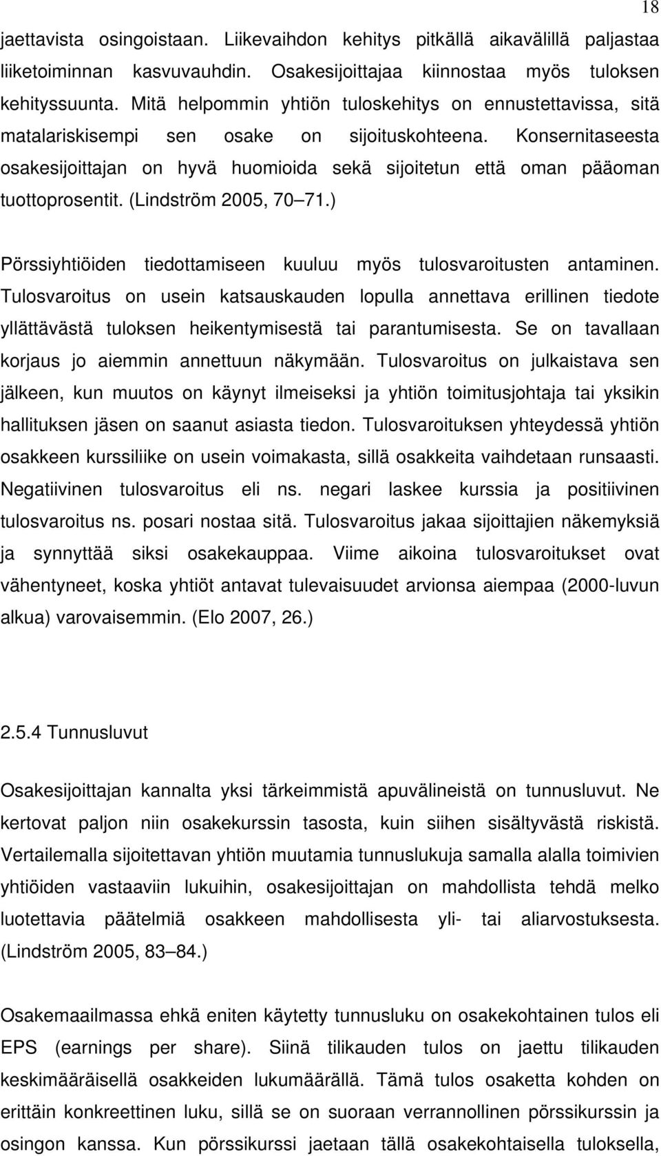 Konsernitaseesta osakesijoittajan on hyvä huomioida sekä sijoitetun että oman pääoman tuottoprosentit. (Lindström 2005, 70 71.) Pörssiyhtiöiden tiedottamiseen kuuluu myös tulosvaroitusten antaminen.