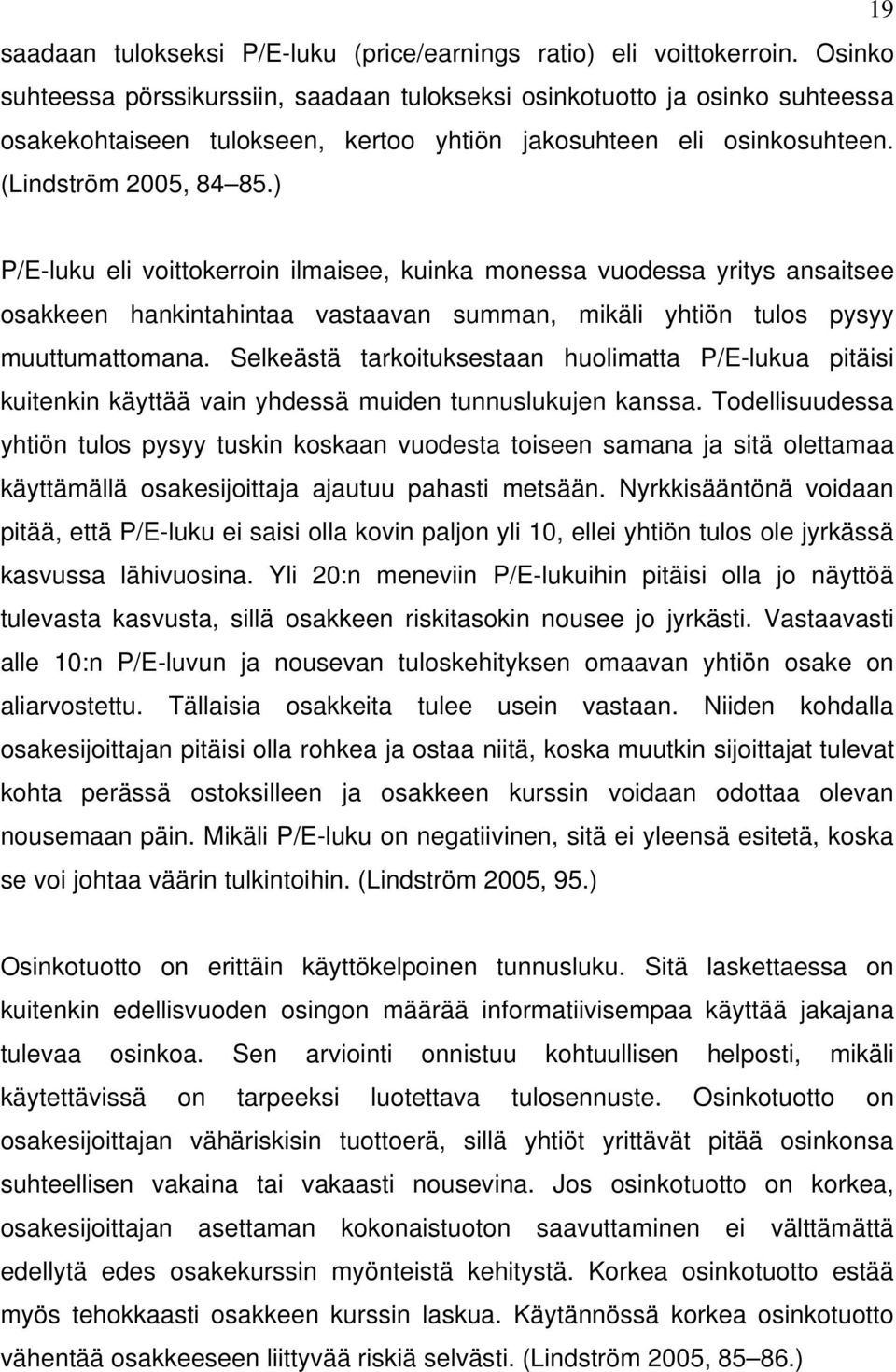 ) P/E-luku eli voittokerroin ilmaisee, kuinka monessa vuodessa yritys ansaitsee osakkeen hankintahintaa vastaavan summan, mikäli yhtiön tulos pysyy muuttumattomana.