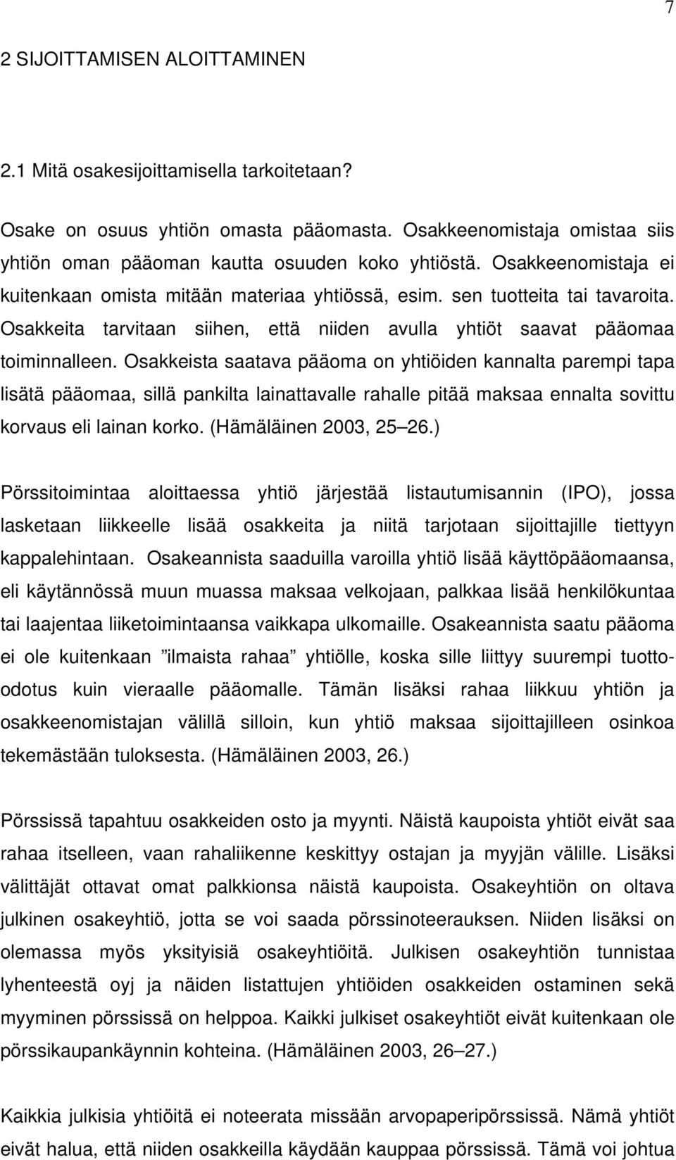 Osakkeista saatava pääoma on yhtiöiden kannalta parempi tapa lisätä pääomaa, sillä pankilta lainattavalle rahalle pitää maksaa ennalta sovittu korvaus eli lainan korko. (Hämäläinen 2003, 25 26.