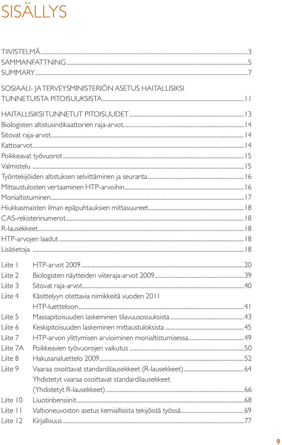 ..16 Mittaustulosten vertaaminen HTP-arvoihin...16 Monialtistuminen...17 Hiukkasmaisten ilman epäpuhtauksien mittasuureet...18 CAS-rekisterinumerot...18 R-lausekkeet...18 HTP-arvojen laadut.