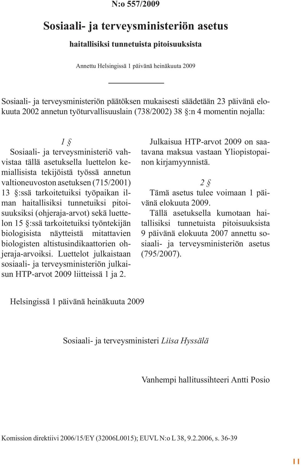 työssä annetun valtioneuvoston asetuksen (715/2001) 13 :ssä tarkoitetuiksi työpaikan ilman haitallisiksi tunnetuiksi pitoisuuksiksi (ohjeraja-arvot) sekä luettelon 15 :ssä tarkoitetuiksi työntekijän