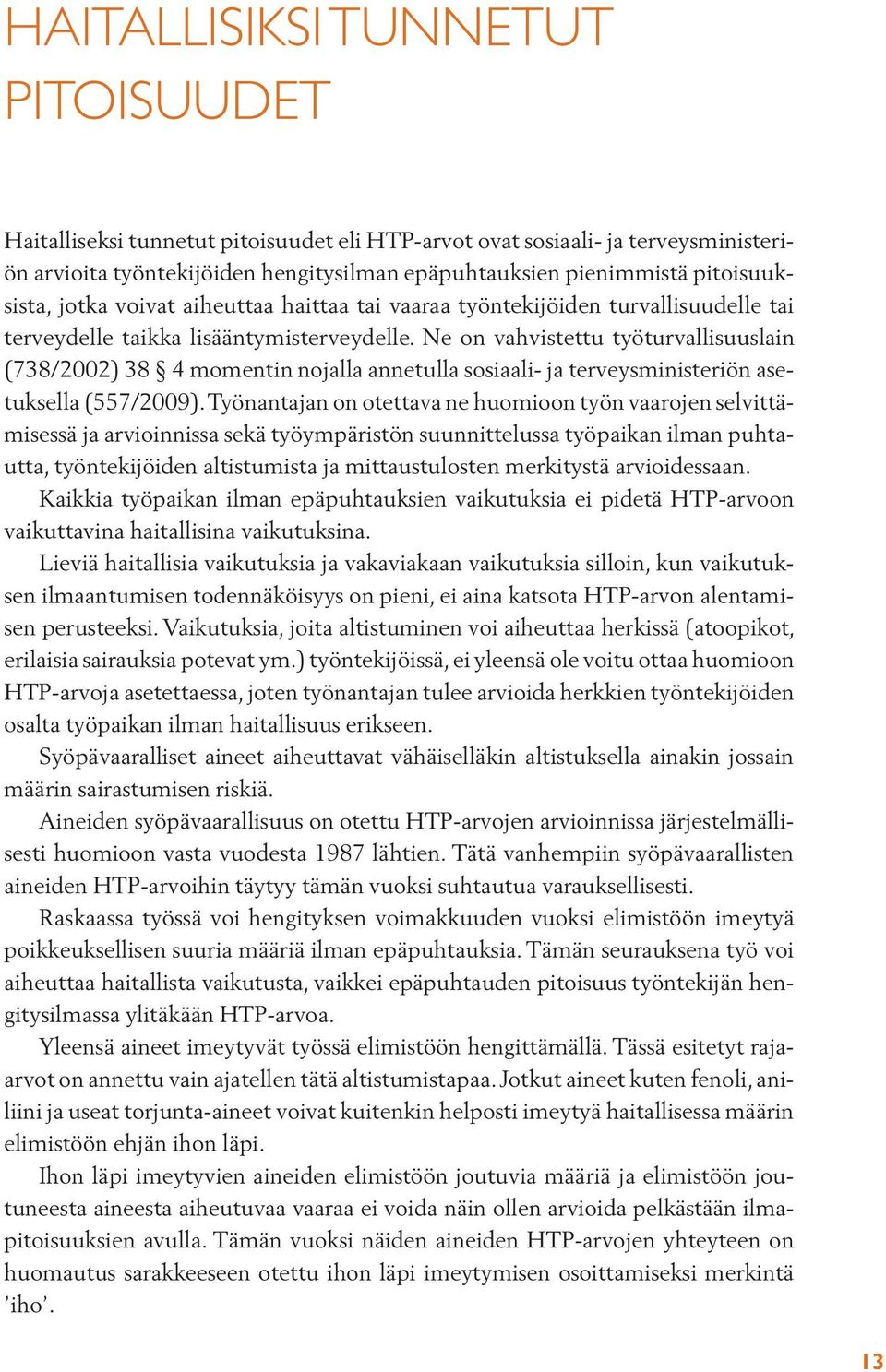 Ne on vahvistettu työturvallisuuslain (738/2002) 38 4 momentin nojalla annetulla sosiaali- ja terveysministeriön asetuksella (557/2009).