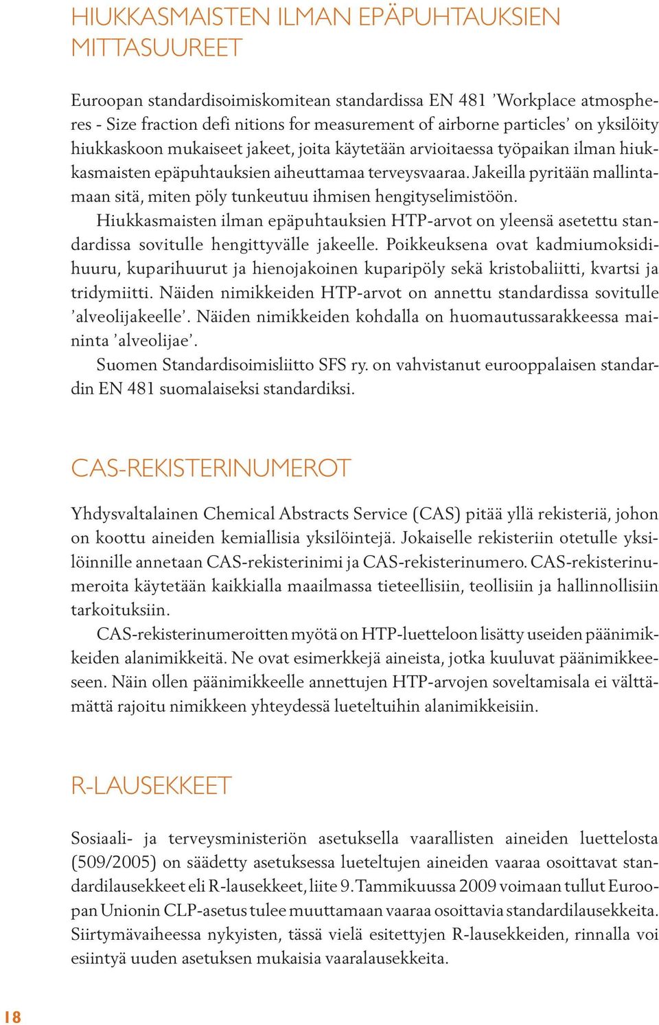 Jakeilla pyritään mallintamaan sitä, miten pöly tunkeutuu ihmisen hengityselimistöön. Hiukkasmaisten ilman epäpuhtauksien HTP-arvot on yleensä asetettu standardissa sovitulle hengittyvälle jakeelle.