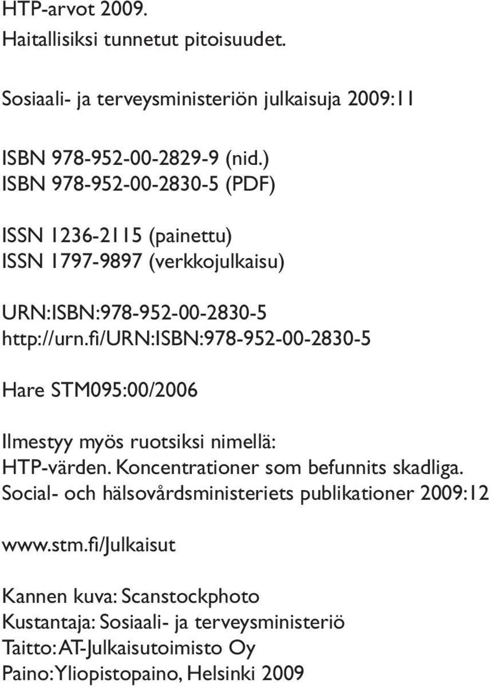 fi/urn:isbn:978-952-00-2830-5 Hare STM095:00/2006 Ilmestyy myös ruotsiksi nimellä: HTP-värden. Koncentrationer som befunnits skadliga.