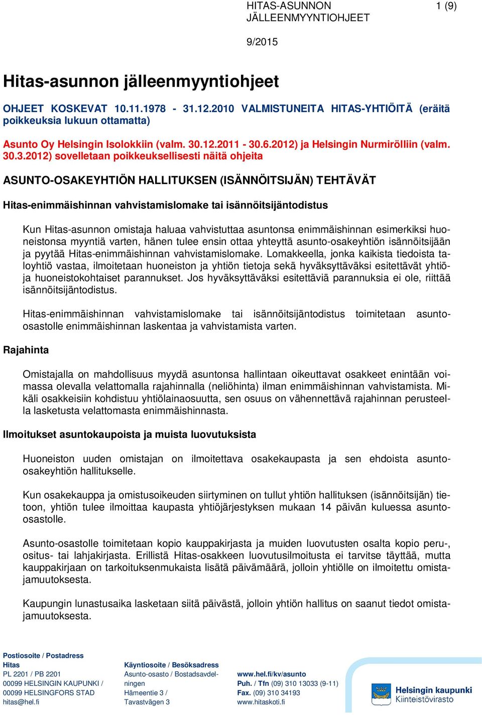 .3.2012) sovelletaan poikkeuksellisesti näitä ohjeita ASUNTO-OSAKEYHTIÖN HALLITUKSEN (ISÄNNÖITSIJÄN) TEHTÄVÄT -enimmäishinnan vahvistamislomake tai isännöitsijäntodistus Kun -asunnon omistaja haluaa