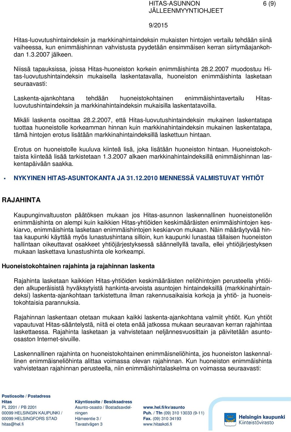 Laskenta-ajankohtana tehdään huoneistokohtainen enimmäishintavertailu luovutushintaindeksin ja markkinahintaindeksin mukaisilla laskentatavoilla. Mikäli laskenta osoittaa 28