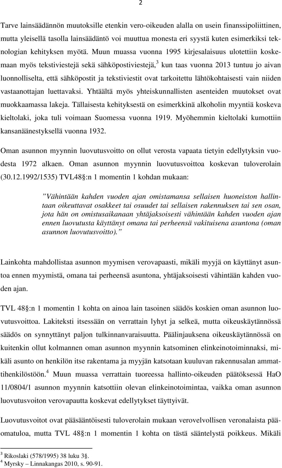 Muun muassa vuonna 1995 kirjesalaisuus ulotettiin koskemaan myös tekstiviestejä sekä sähköpostiviestejä, 3 kun taas vuonna 2013 tuntuu jo aivan luonnolliselta, että sähköpostit ja tekstiviestit ovat