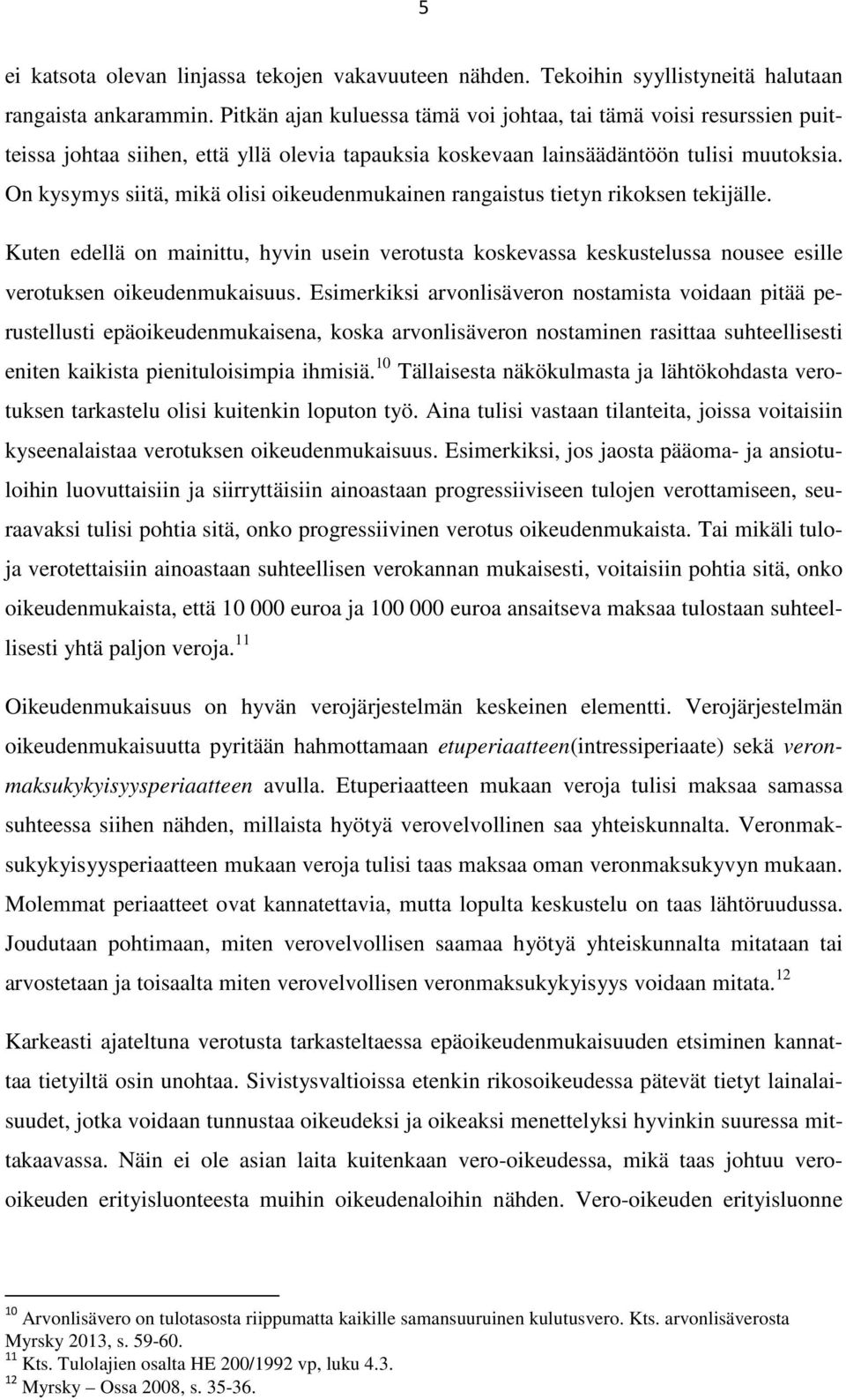 On kysymys siitä, mikä olisi oikeudenmukainen rangaistus tietyn rikoksen tekijälle. Kuten edellä on mainittu, hyvin usein verotusta koskevassa keskustelussa nousee esille verotuksen oikeudenmukaisuus.