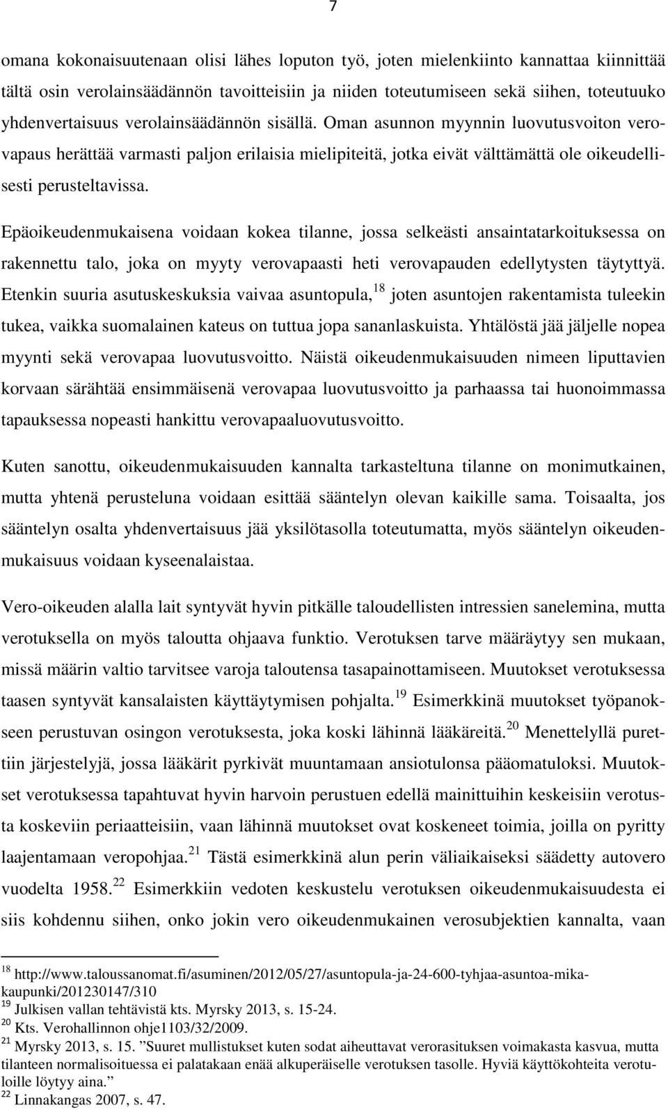 Epäoikeudenmukaisena voidaan kokea tilanne, jossa selkeästi ansaintatarkoituksessa on rakennettu talo, joka on myyty verovapaasti heti verovapauden edellytysten täytyttyä.