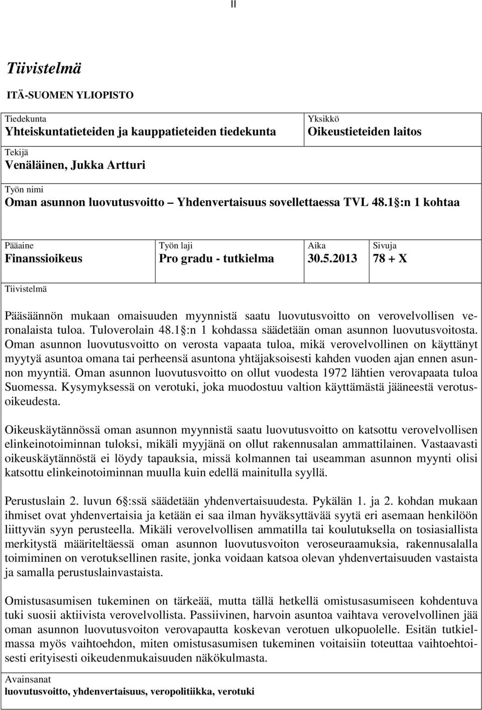 2013 Sivuja 78 + X Tiivistelmä Pääsäännön mukaan omaisuuden myynnistä saatu luovutusvoitto on verovelvollisen veronalaista tuloa. Tuloverolain 48.