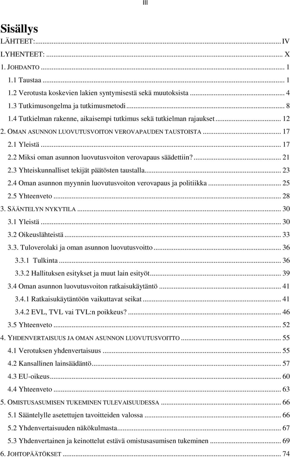 ... 21 2.3 Yhteiskunnalliset tekijät päätösten taustalla... 23 2.4 Oman asunnon myynnin luovutusvoiton verovapaus ja politiikka... 25 2.5 Yhteenveto... 28 3. SÄÄNTELYN NYKYTILA... 30 3.1 Yleistä.