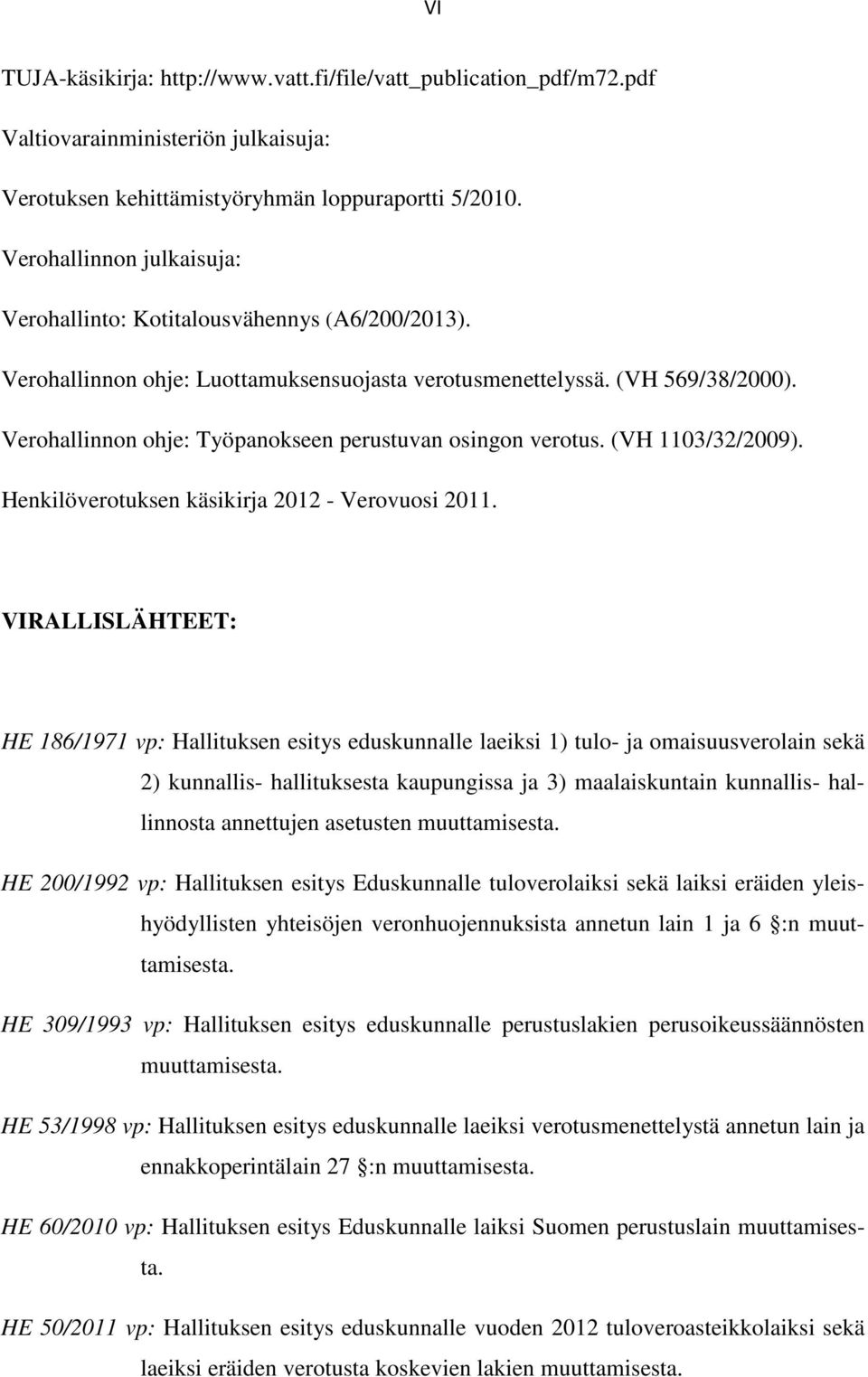 Verohallinnon ohje: Työpanokseen perustuvan osingon verotus. (VH 1103/32/2009). Henkilöverotuksen käsikirja 2012 - Verovuosi 2011.