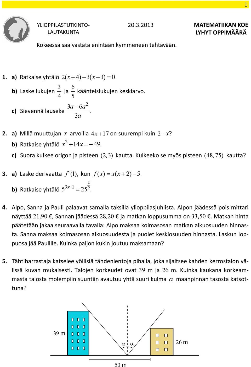 c) Suora kulkee origon ja pisteen (2, 3) kautta. Kulkeeko se myös pisteen (48, 75) kautta? 3. a) Laske derivaatta f '(1), kun f ( x ) x ( x 2) 5. 3x 1 x 3 x 1 b) Ratkaise yhtälö 5 25 2. 4.