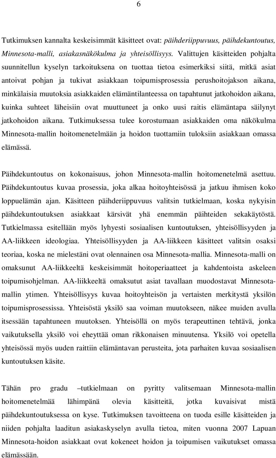 minkälaisia muutoksia asiakkaiden elämäntilanteessa on tapahtunut jatkohoidon aikana, kuinka suhteet läheisiin ovat muuttuneet ja onko uusi raitis elämäntapa säilynyt jatkohoidon aikana.