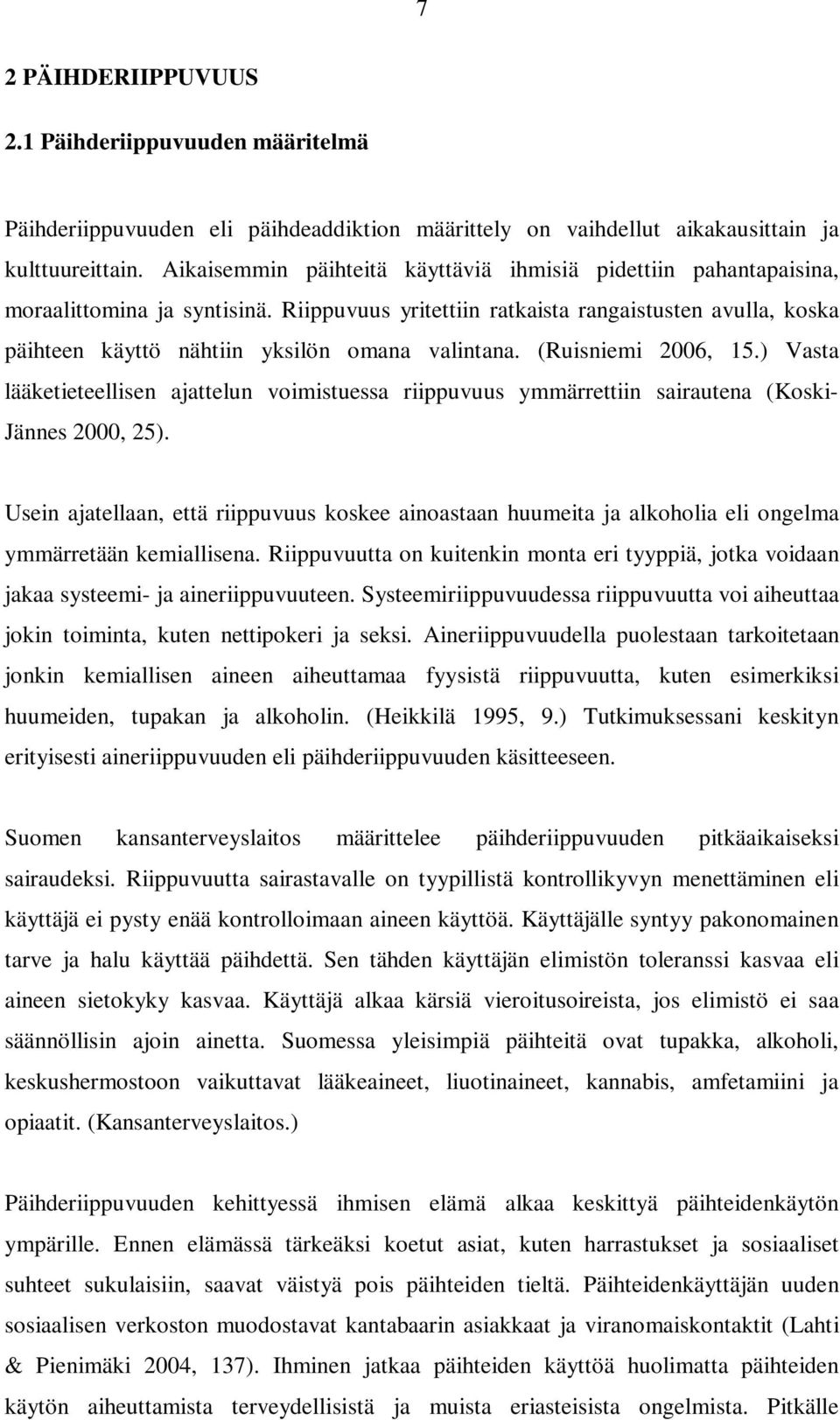 Riippuvuus yritettiin ratkaista rangaistusten avulla, koska päihteen käyttö nähtiin yksilön omana valintana. (Ruisniemi 2006, 15.