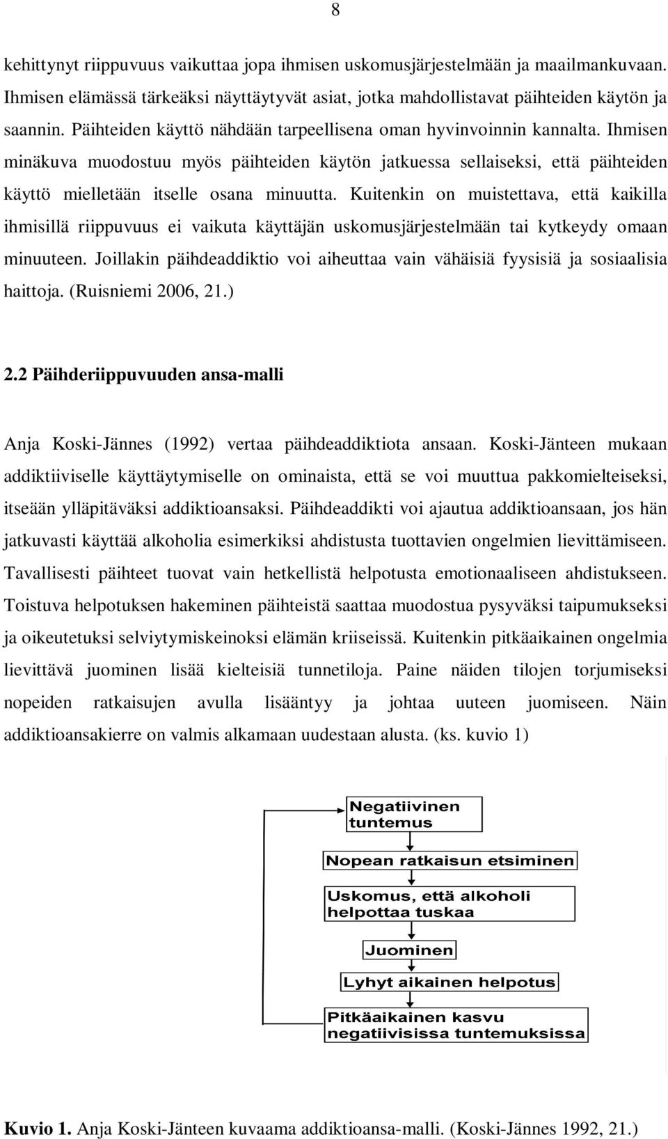 Kuitenkin on muistettava, että kaikilla ihmisillä riippuvuus ei vaikuta käyttäjän uskomusjärjestelmään tai kytkeydy omaan minuuteen.