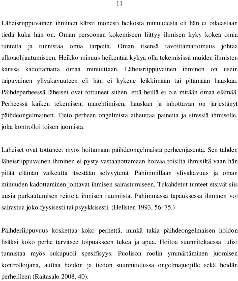 Läheisriippuvainen ihminen on usein taipuvainen ylivakavuuteen eli hän ei kykene leikkimään tai pitämään hauskaa. Päihdeperheessä läheiset ovat tottuneet siihen, että heillä ei ole mitään omaa elämää.