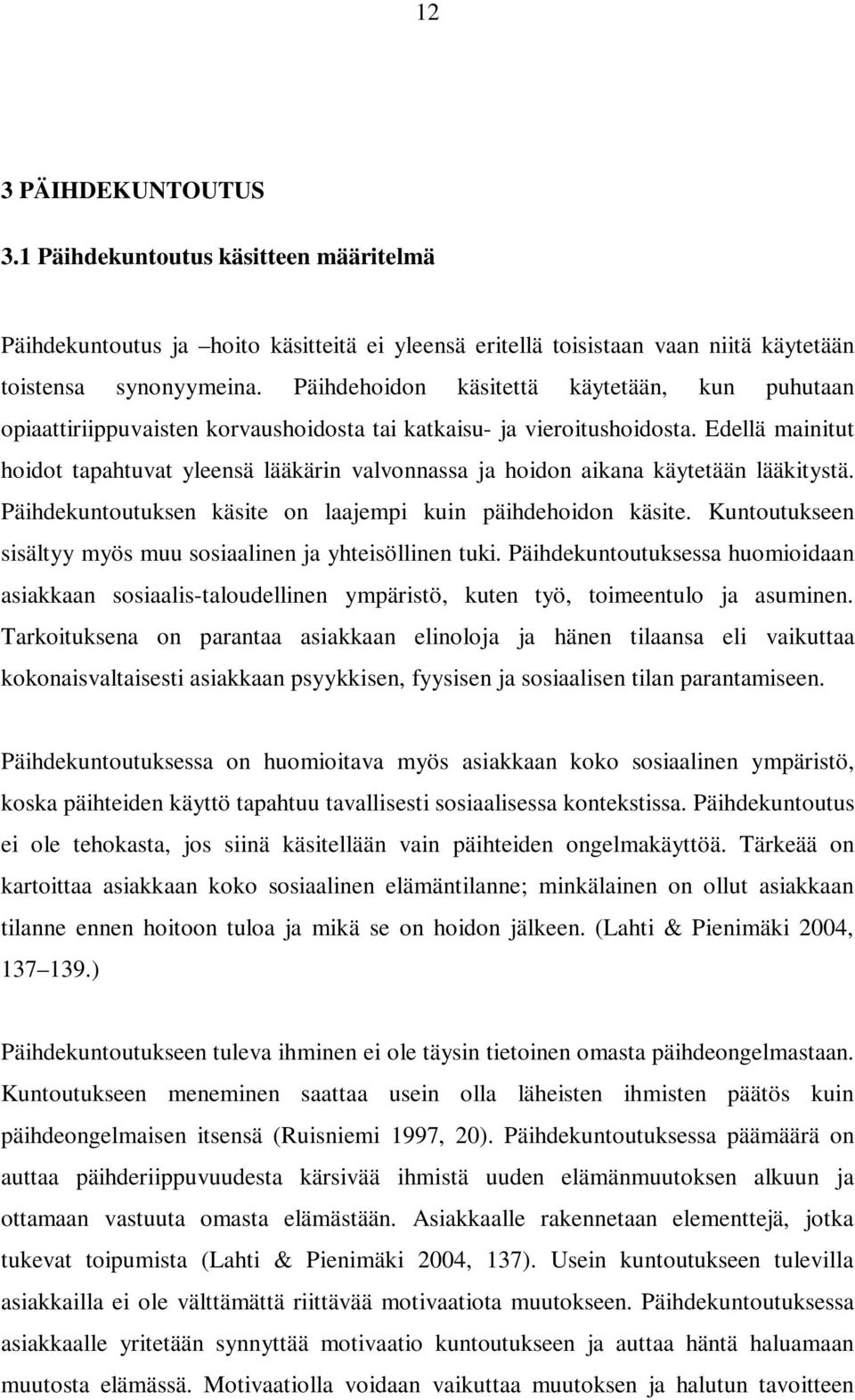 Edellä mainitut hoidot tapahtuvat yleensä lääkärin valvonnassa ja hoidon aikana käytetään lääkitystä. Päihdekuntoutuksen käsite on laajempi kuin päihdehoidon käsite.