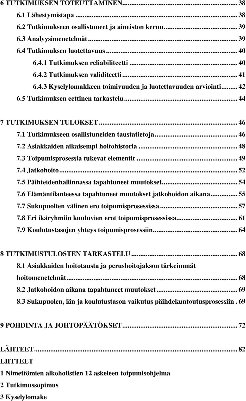 1 Tutkimukseen osallistuneiden taustatietoja... 46 7.2 Asiakkaiden aikaisempi hoitohistoria... 48 7.3 Toipumisprosessia tukevat elementit... 49 7.4 Jatkohoito... 52 7.