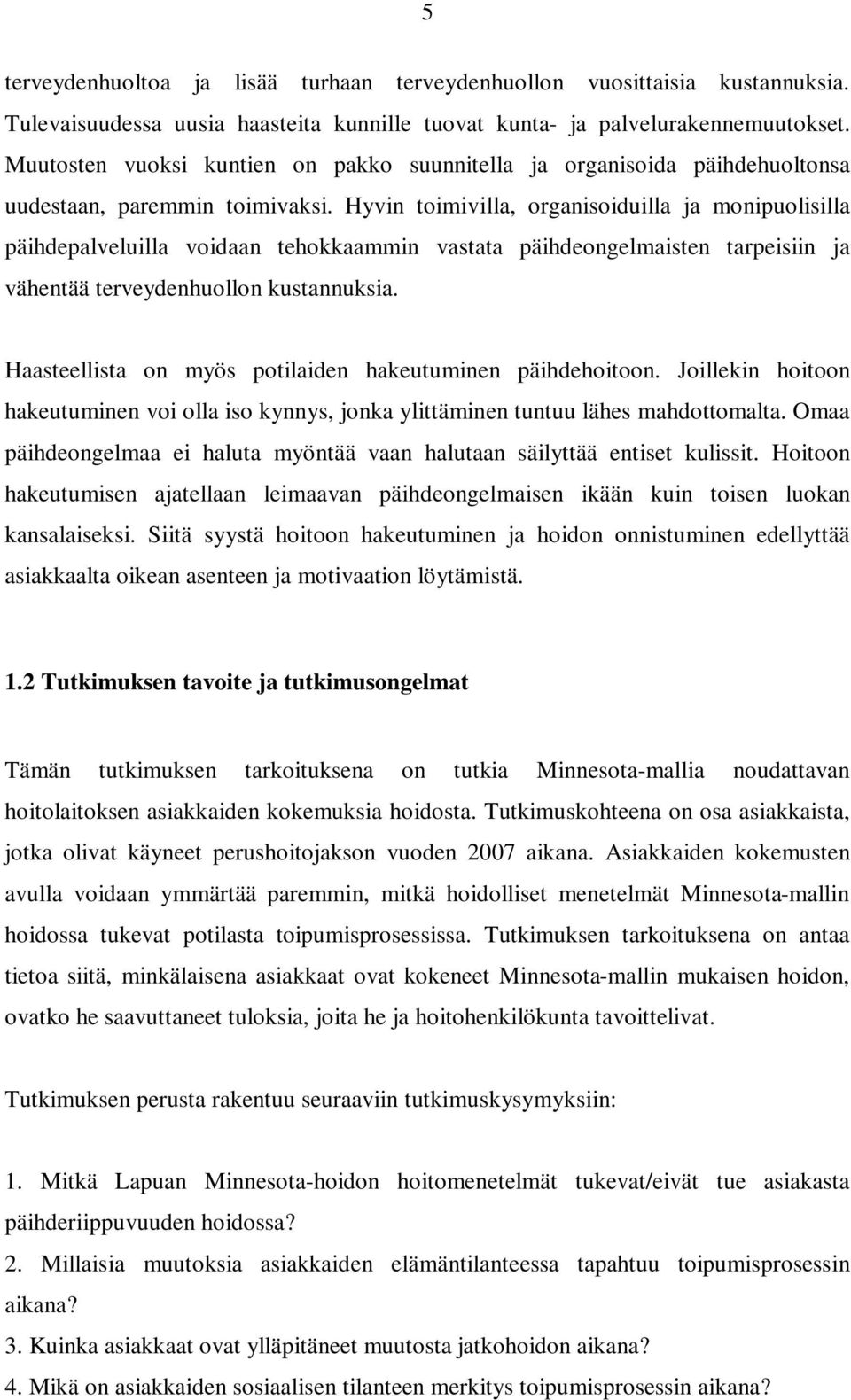 Hyvin toimivilla, organisoiduilla ja monipuolisilla päihdepalveluilla voidaan tehokkaammin vastata päihdeongelmaisten tarpeisiin ja vähentää terveydenhuollon kustannuksia.