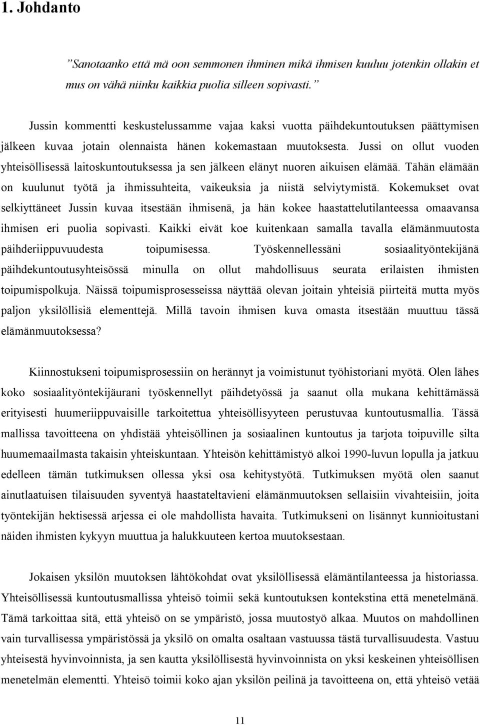 Jussi on ollut vuoden yhteisöllisessä laitoskuntoutuksessa ja sen jälkeen elänyt nuoren aikuisen elämää. Tähän elämään on kuulunut työtä ja ihmissuhteita, vaikeuksia ja niistä selviytymistä.