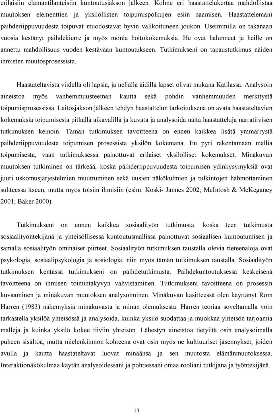 He ovat halunneet ja heille on annettu mahdollisuus vuoden kestävään kuntoutukseen. Tutkimukseni on tapaustutkimus näiden ihmisten muutosprosessista.