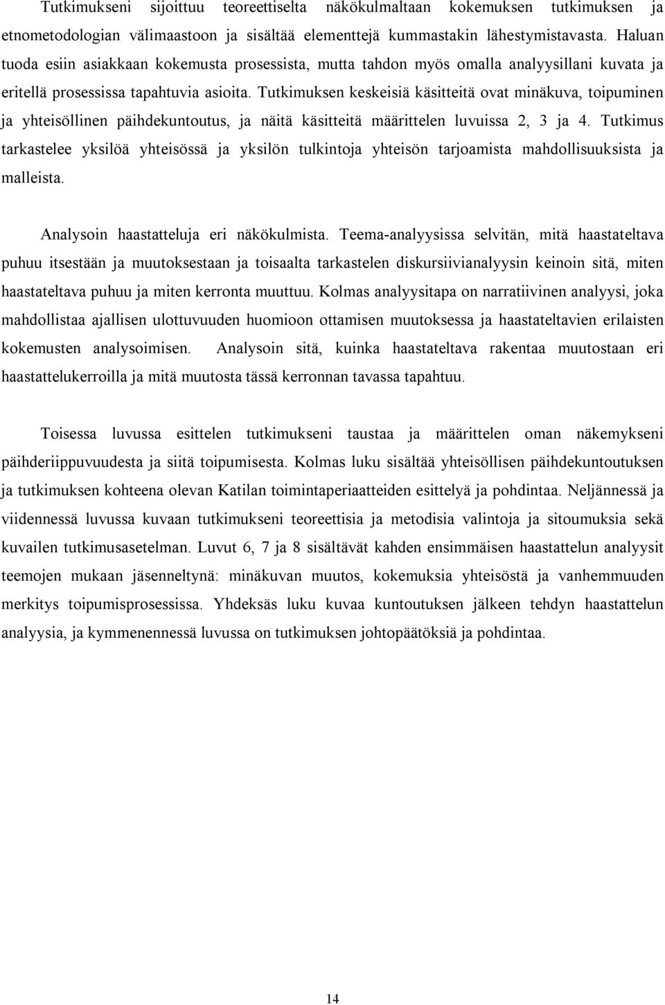 Tutkimuksen keskeisiä käsitteitä ovat minäkuva, toipuminen ja yhteisöllinen päihdekuntoutus, ja näitä käsitteitä määrittelen luvuissa 2, 3 ja 4.