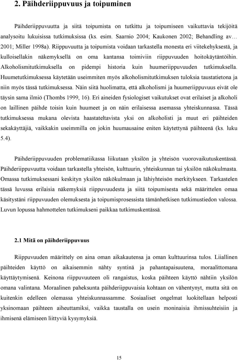 Riippuvuutta ja toipumista voidaan tarkastella monesta eri viitekehyksestä, ja kulloisellakin näkemyksellä on oma kantansa toimiviin riippuvuuden hoitokäytäntöihin.