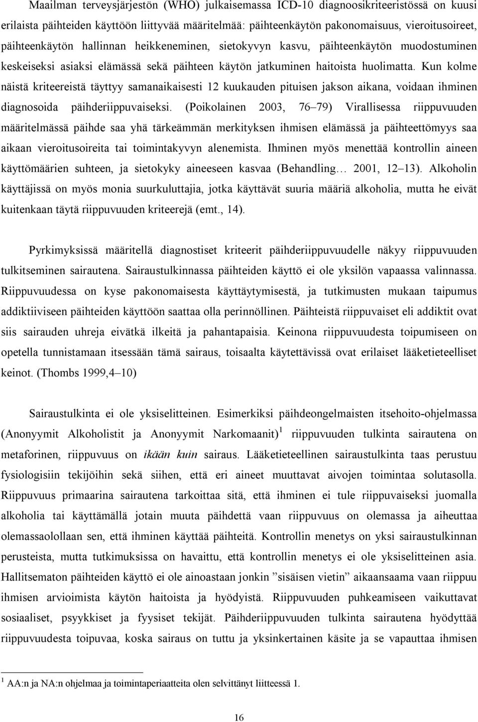 Kun kolme näistä kriteereistä täyttyy samanaikaisesti 12 kuukauden pituisen jakson aikana, voidaan ihminen diagnosoida päihderiippuvaiseksi.