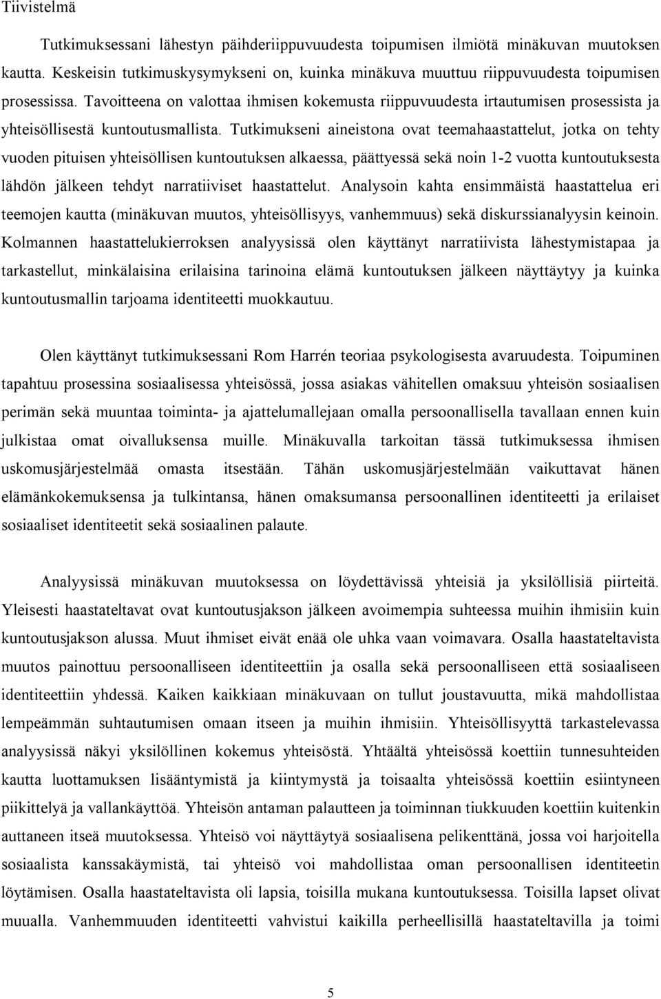 Tavoitteena on valottaa ihmisen kokemusta riippuvuudesta irtautumisen prosessista ja yhteisöllisestä kuntoutusmallista.