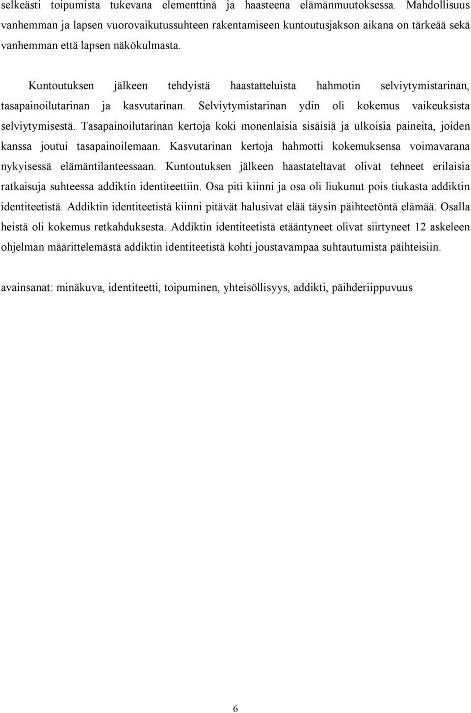 Kuntoutuksen jälkeen tehdyistä haastatteluista hahmotin selviytymistarinan, tasapainoilutarinan ja kasvutarinan. Selviytymistarinan ydin oli kokemus vaikeuksista selviytymisestä.