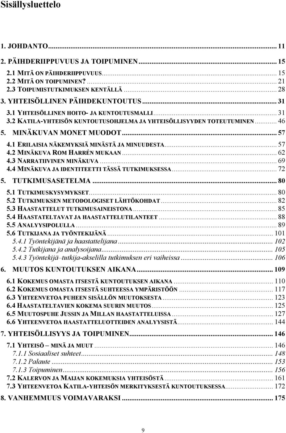 1 ERILAISIA NÄKEMYKSIÄ MINÄSTÄ JA MINUUDESTA... 57 4.2 MINÄKUVA ROM HARRÉN MUKAAN... 62 4.3 NARRATIIVINEN MINÄKUVA... 69 4.4 MINÄKUVA JA IDENTITEETTI TÄSSÄ TUTKIMUKSESSA... 72 5. TUTKIMUSASETELMA.