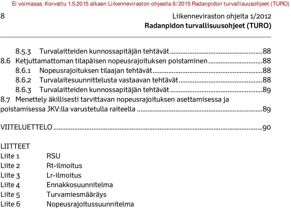 .. 89 8.7 Menettely äkillisesti tarvittavan nopeusrajoituksen asettamisessa ja poistamisessa JKV:lla varustetulla raiteella... 89 VIITELUETTELO.