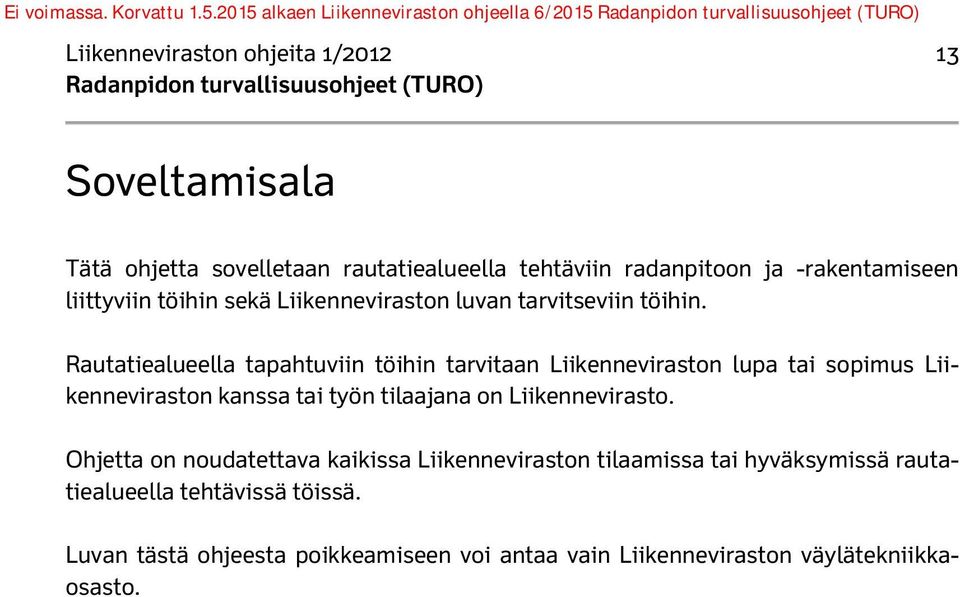 Rautatiealueella tapahtuviin töihin tarvitaan Liikenneviraston lupa tai sopimus Liikenneviraston kanssa tai työn tilaajana on