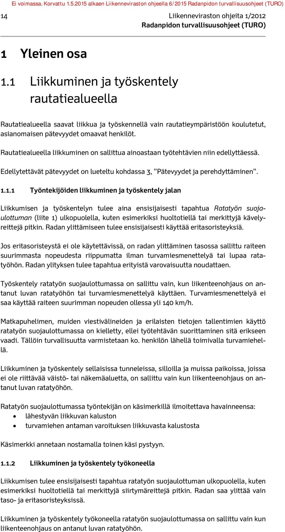 Rautatiealueella liikkuminen on sallittua ainoastaan työtehtävien niin edellyttäessä. Edellytettävät pätevyydet on lueteltu kohdassa 3, Pätevyydet ja perehdyttäminen. 1.