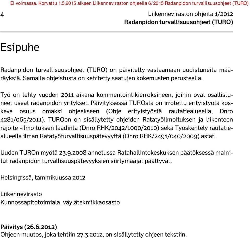 Päivityksessä TUROsta on irrotettu erityistyötä koskeva osuus omaksi ohjeekseen (Ohje erityistyöstä rautatiealueella, Dnro 4281/065/2011).