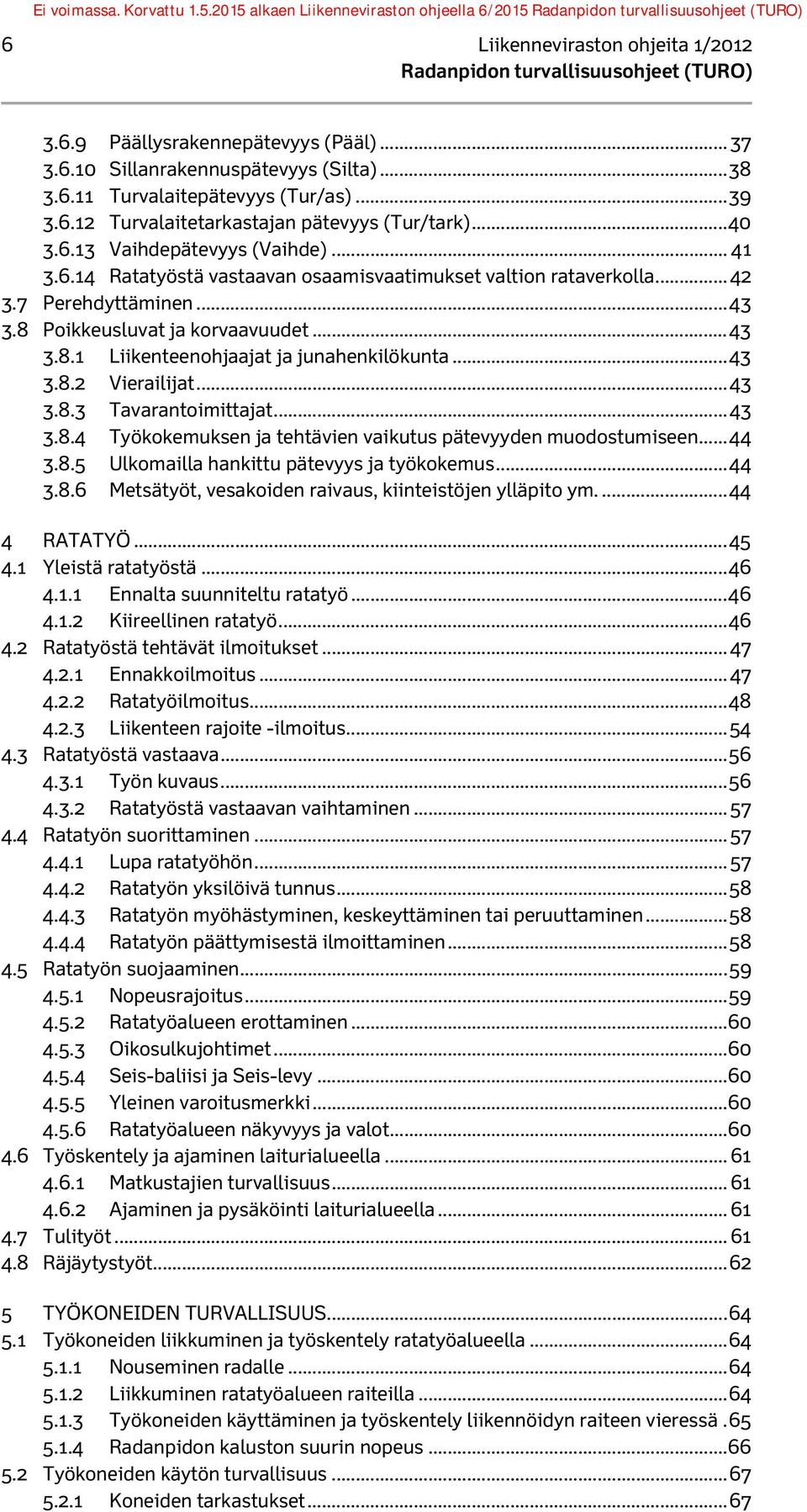 .. 43 3.8.2 Vierailijat... 43 3.8.3 Tavarantoimittajat... 43 3.8.4 Työkokemuksen ja tehtävien vaikutus pätevyyden muodostumiseen... 44 3.8.5 Ulkomailla hankittu pätevyys ja työkokemus... 44 3.8.6 Metsätyöt, vesakoiden raivaus, kiinteistöjen ylläpito ym.