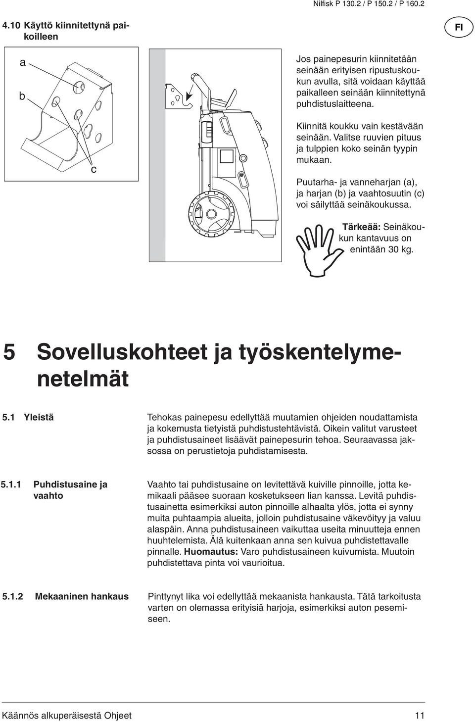 c Kiinnitä koukku vain kestävään seinään. Valitse ruuvien pituus ja tulppien koko seinän tyypin mukaan. Puutarha- ja vanneharjan (a), ja harjan (b) ja vaahtosuutin (c) voi säilyttää seinäkou kussa.